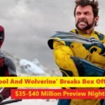 'Deadpool And Wolverine' Breaks Box Office Records with Stunning $35-$40 Million Preview Night